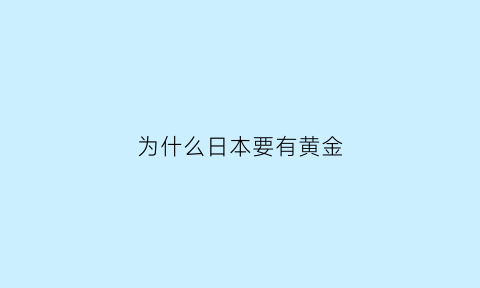 为什么日本要有黄金(为什么日本称为黄金之国)