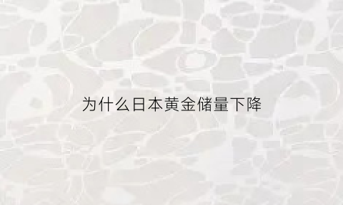 为什么日本黄金储量下降