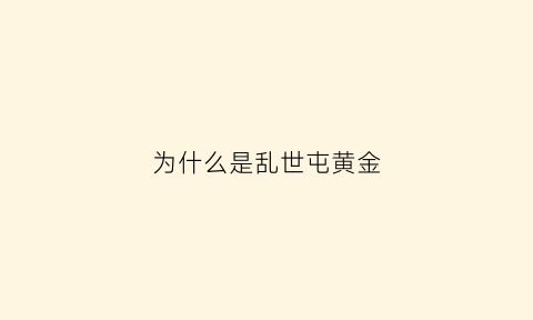 为什么是乱世屯黄金(乱世储黄金下一句)