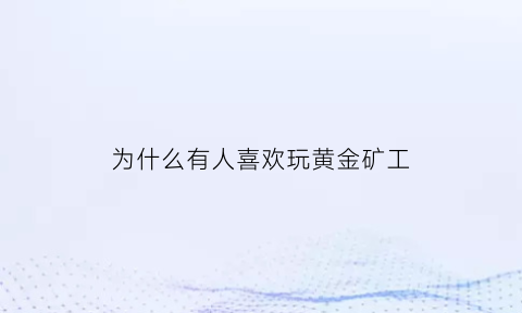 为什么有人喜欢玩黄金矿工(黄金矿工叼着钻石的是什么)