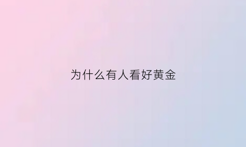 为什么有人看好黄金(为什么黄金大家都公认)