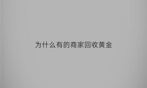 为什么有的商家回收黄金