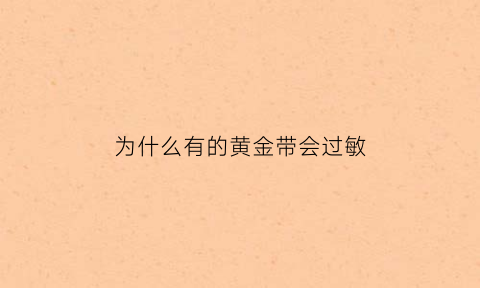 为什么有的黄金带会过敏