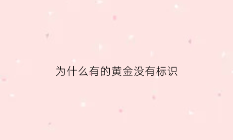 为什么有的黄金没有标识