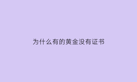 为什么有的黄金没有证书