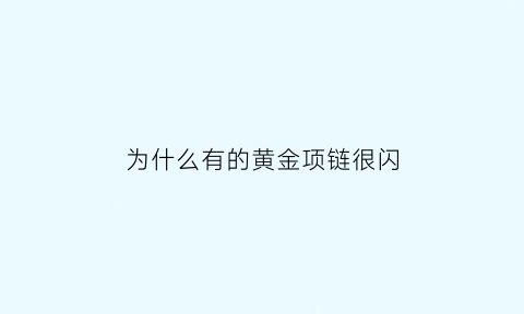 为什么有的黄金项链很闪