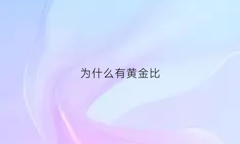 为什么有黄金比(为什么黄金比银子贵)