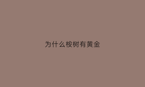 为什么桉树有黄金(为什么桉树有毒)