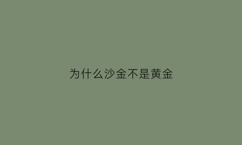 为什么沙金不是黄金(沙金为什么才几十块钱)