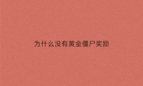 为什么没有黄金僵尸奖励