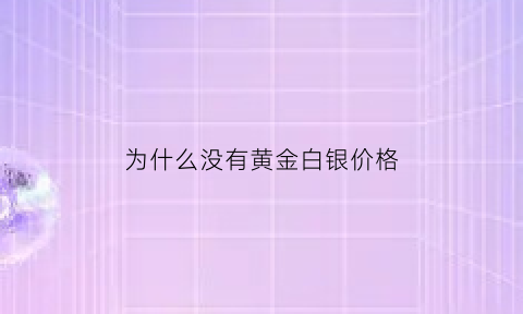 为什么没有黄金白银价格(为什么没有100的黄金)