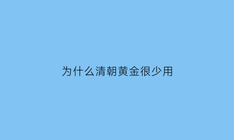 为什么清朝黄金很少用