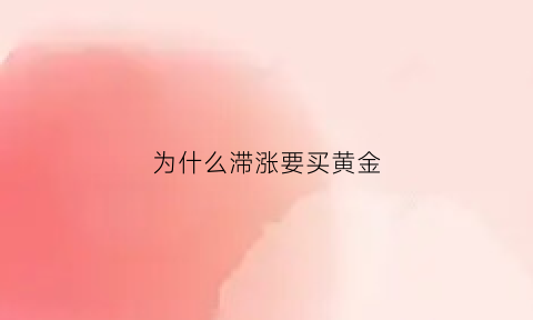 为什么滞涨要买黄金(为什么滞涨要买黄金股票)