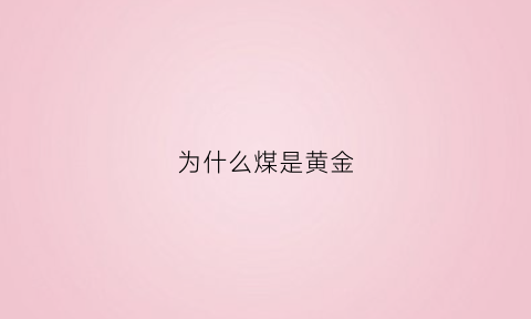 为什么煤是黄金(为什么煤什么)