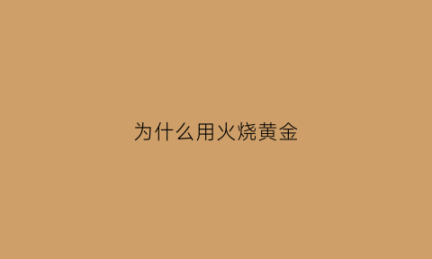 为什么用火烧黄金