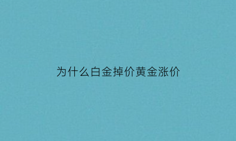 为什么白金掉价黄金涨价(为什么白金降价这么多呢)