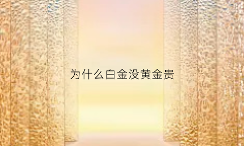 为什么白金没黄金贵