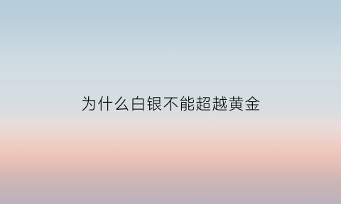 为什么白银不能超越黄金