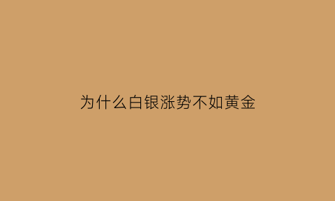 为什么白银涨势不如黄金