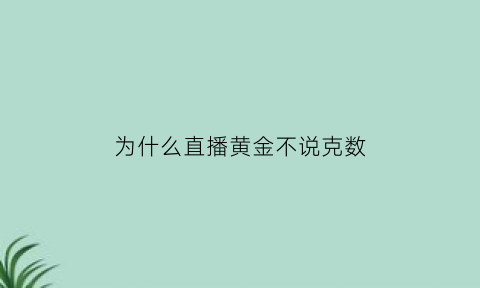 为什么直播黄金不说克数