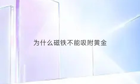 为什么磁铁不能吸附黄金