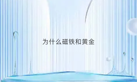 为什么磁铁和黄金(磁铁为什么不能吸金)