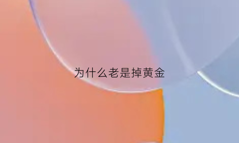 为什么老是掉黄金