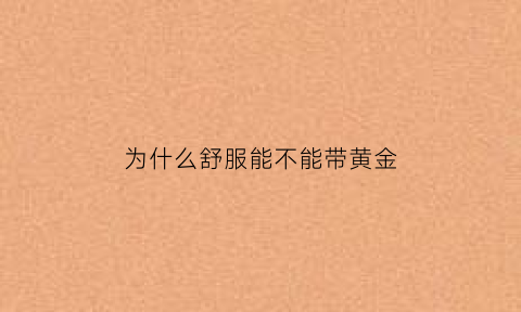 为什么舒服能不能带黄金