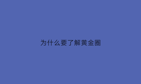 为什么要了解黄金圈(黄金圈思考)