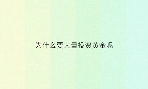 为什么要大量投资黄金呢