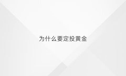 为什么要定投黄金(为什么定投黄金头二月不显示)