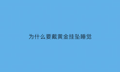 为什么要戴黄金挂坠睡觉