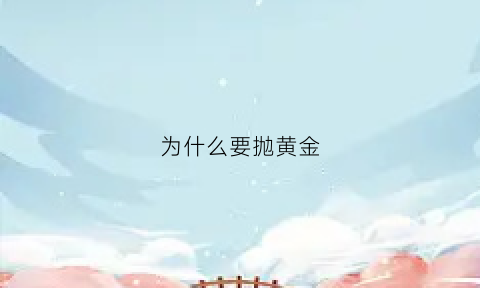 为什么要抛黄金(金子为什么要淘)