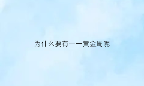 为什么要有十一黄金周呢(为什么把十一定为国庆节)