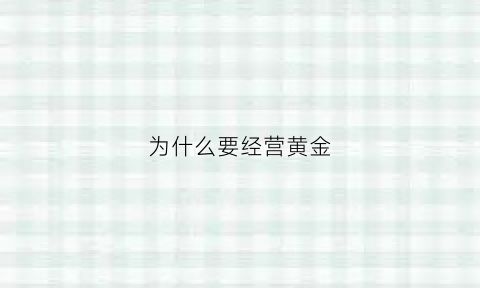 为什么要经营黄金(为什么要经营黄金行业)