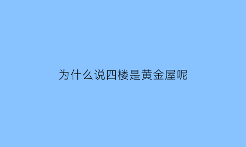 为什么说四楼是黄金屋呢