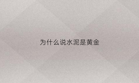 为什么说水泥是黄金(水泥为什么是化学变化)