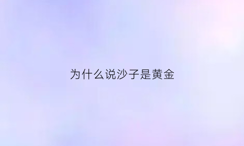 为什么说沙子是黄金(沙子为什么这么值钱)