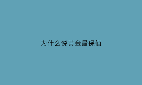 为什么说黄金最保值(为什么说黄金保值钻石不保值)