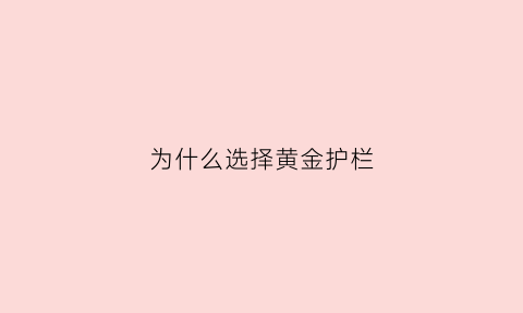 为什么选择黄金护栏(黄金护栏厂家)