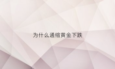 为什么通缩黄金下跌(通缩和通胀黄金都保值吗)