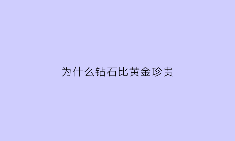 为什么钻石比黄金珍贵