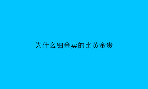 为什么铂金卖的比黄金贵