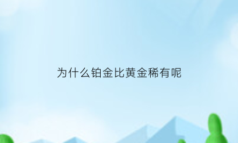 为什么铂金比黄金稀有呢