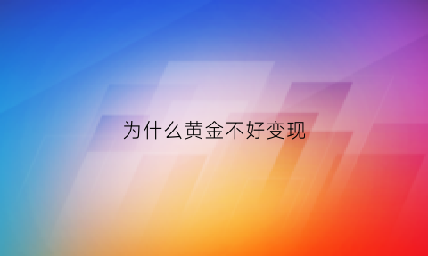 为什么黄金不好变现