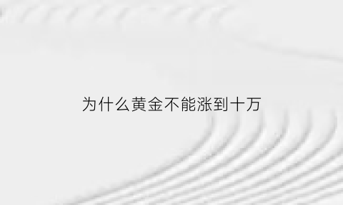 为什么黄金不能涨到十万