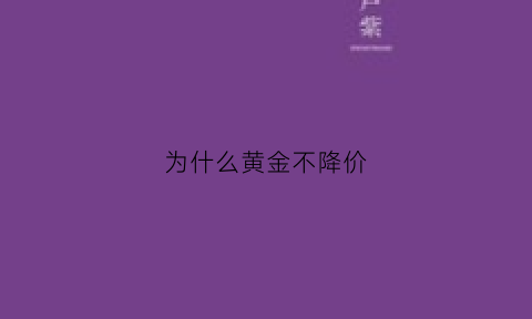 为什么黄金不降价(黄金为什么还不降价)