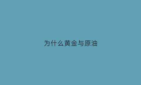 为什么黄金与原油(为什么黄金原油天然气的库存费会变)