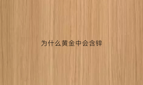 为什么黄金中会含锌