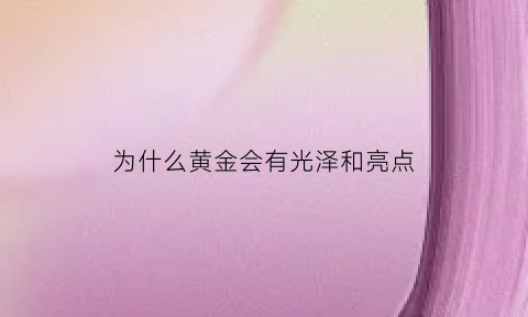 为什么黄金会有光泽和亮点